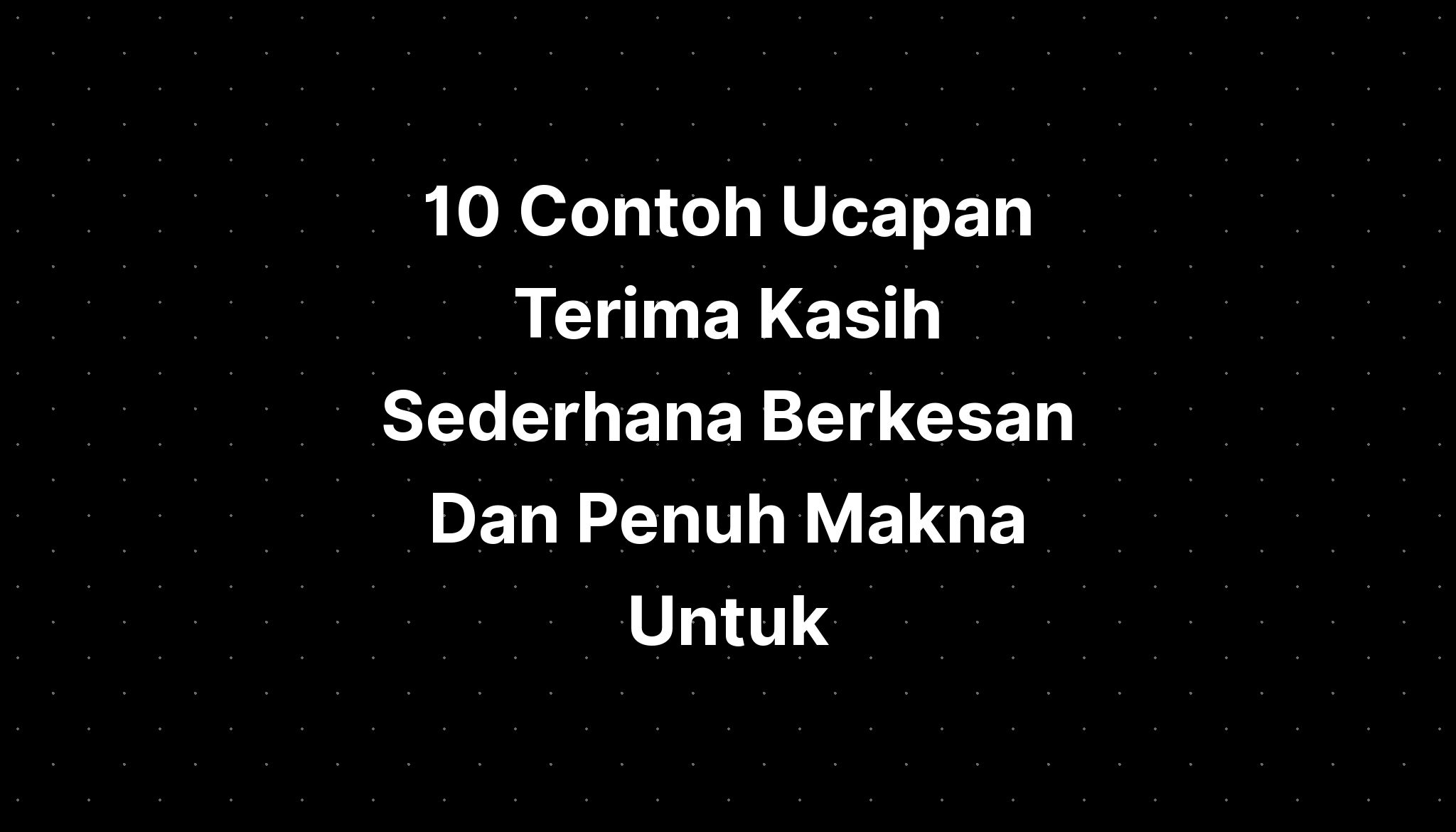 Contoh Ucapan Terima Kasih Sederhana Berkesan Dan Penuh Makna Untuk